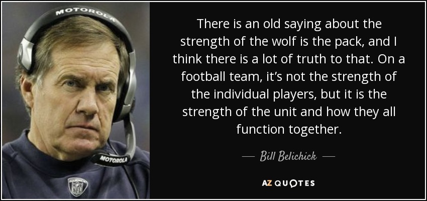 quote-there-is-an-old-saying-about-the-strength-of-the-wolf-is-the-pack-and-i-think-there-bill-belichick-69-88-55